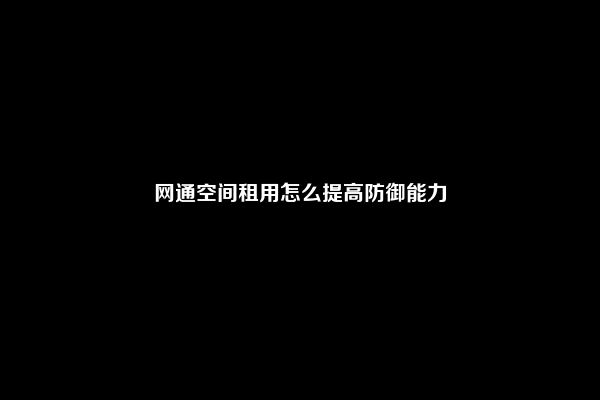 网通空间租用怎么提高防御能力