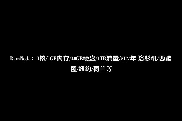 RamNode：1核/1GB内存/40GB硬盘/1TB流量/$12/年 洛杉矶/西雅图/纽约/荷兰等