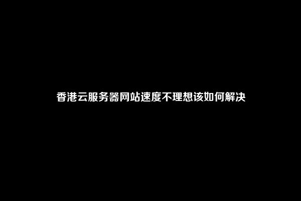 香港云服务器延迟问题分析及解决方案  第1张