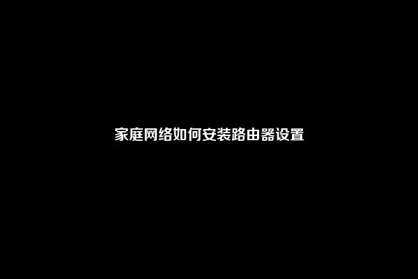 家庭网络如何安装路由器设置