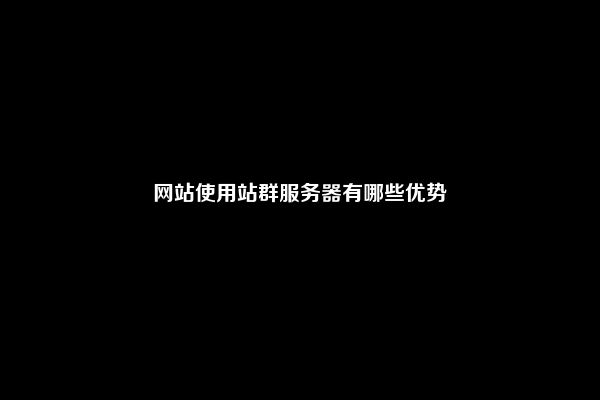 网站使用站群服务器有哪些优势