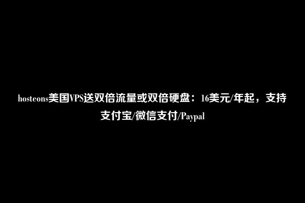 hosteons美国VPS送双倍流量或双倍硬盘：16美元/年起，支持支付宝/微信支付/Paypal