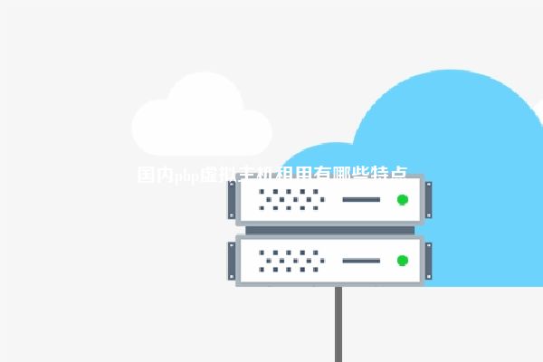 国内php虚拟主机租用有哪些特点