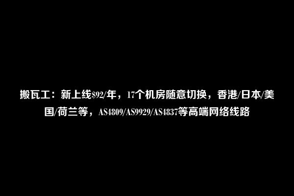 搬瓦工：新上线$92/年，17个机房随意切换，香港/日本/美国/荷兰等，AS4809/AS9929/AS4837等高端网络线路