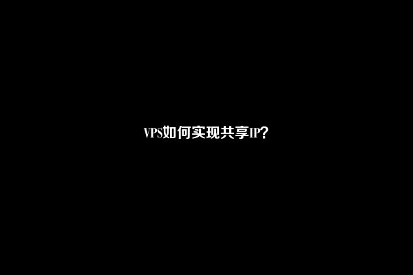 VPS如何实现共享IP？