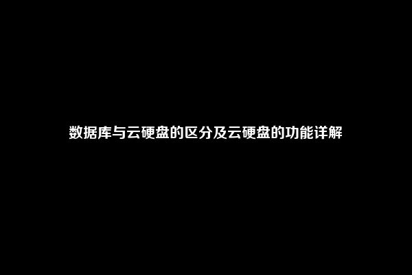 数据库与云硬盘的区分及云硬盘的功能详解