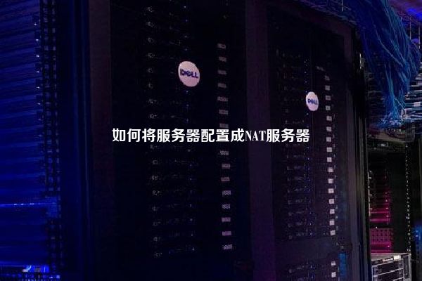 如何将服务器配置成NAT服务器