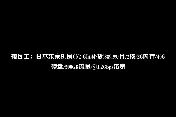 搬瓦工：日本东京机房CN2 GIA补货!$89.99/月/2核/2G内存/40G硬盘/500GB流量@1.2Gbps带宽