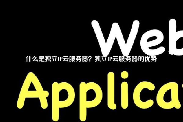 什么是独立IP云服务器？独立IP云服务器的优势