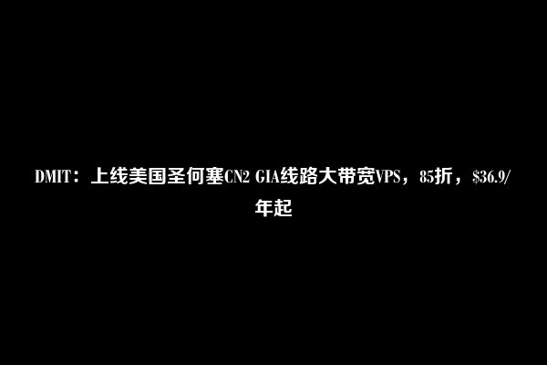 DMIT：上线美国圣何塞CN2 GIA线路大带宽VPS，85折，$36.9/年起