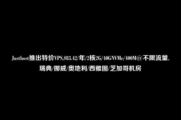 Justhost推出特价VPS,$83.42/年/2核2G/40GNVMe/400M@不限流量,瑞典/挪威/奥地利/西雅图/芝加哥机房