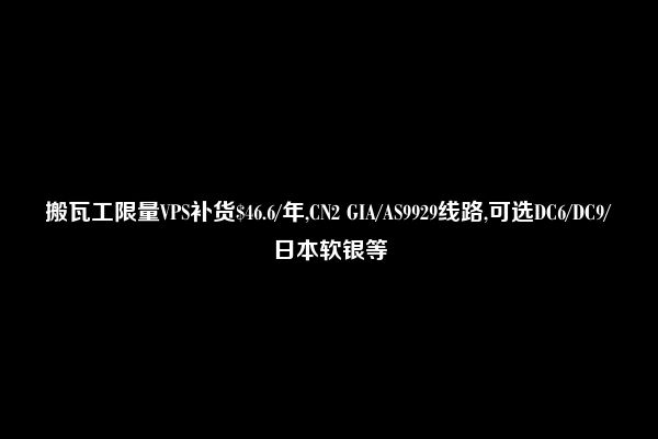 搬瓦工限量VPS补货$46.6/年,CN2 GIA/AS9929线路,可选DC6/DC9/日本软银等