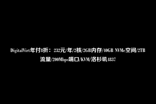 DigitalVirt年付8折：232元/年/2核/2GB内存/40GB NVMe空间/2TB流量/200Mbps端口/KVM/洛杉矶4837