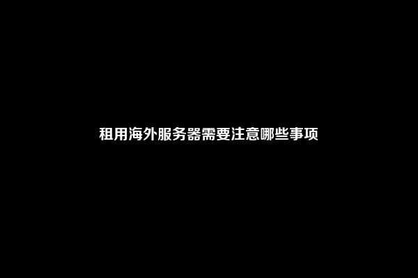 租用海外服务器需要注意哪些事项