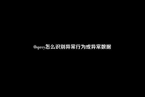 Osprey怎么识别异常行为或异常数据