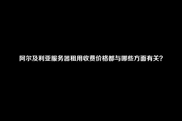 阿尔及利亚服务器租用收费价格都与哪些方面有关？