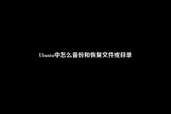 Ubuntu中怎么备份和恢复文件或目录