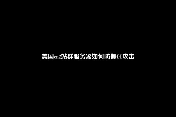 美国cn2站群服务器如何防御CC攻击