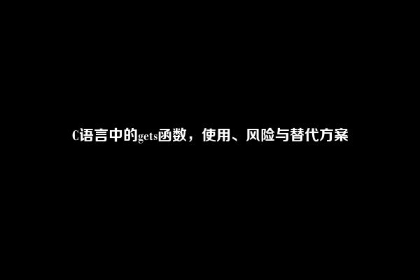 C语言中的gets函数，使用、风险与替代方案