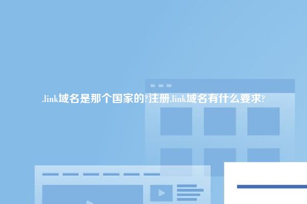 .link域名是那个国家的?注册.link域名有什么要求?