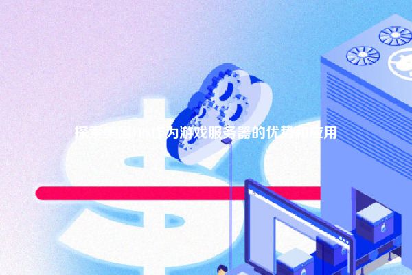 探索美国VPS作为游戏服务器的优势和应用