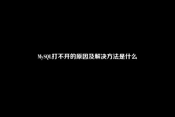 MySQL打不开的原因及解决方法是什么