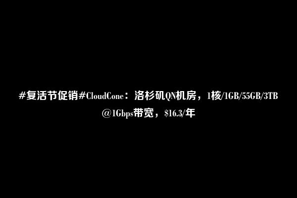 #复活节促销#CloudCone：洛杉矶QN机房，1核/1GB/55GB/3TB@1Gbps带宽，$16.3/年