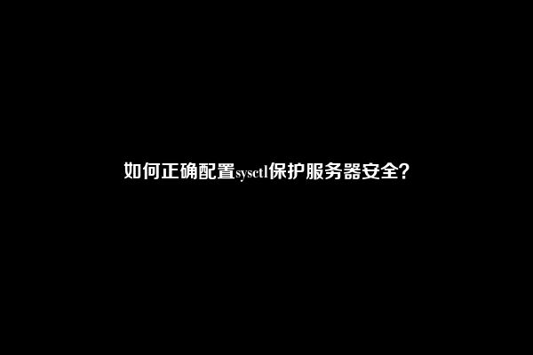 如何正确配置sysctl保护服务器安全?