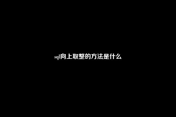 sql向上取整的方法是什么