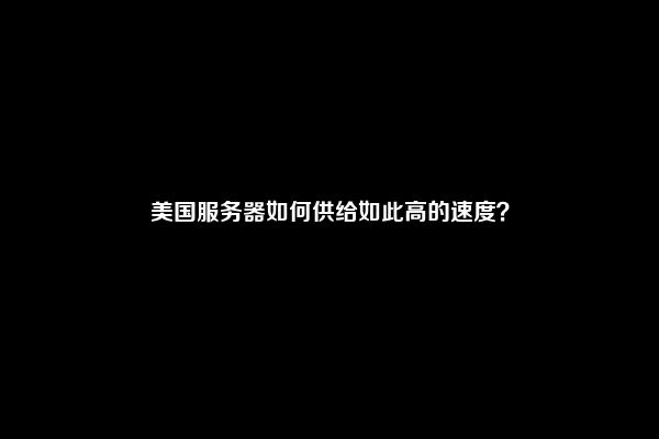 美国服务器如何供给如此高的速度？
