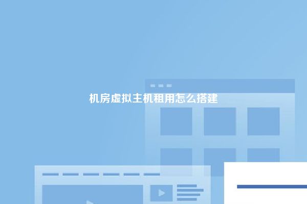 机房虚拟主机租用怎么搭建