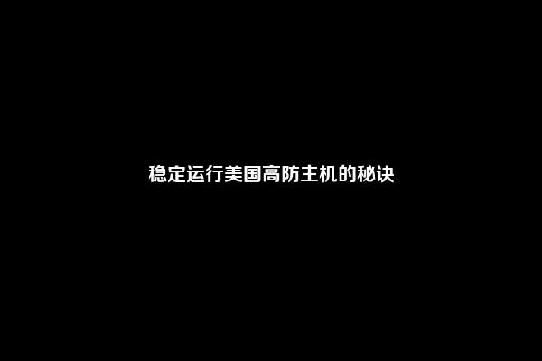 稳定运行美国高防主机的秘诀