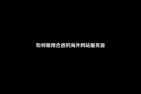 如何租用合适的海外网站服务器