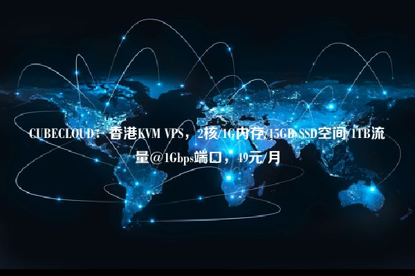 CUBECLOUD：香港KVM VPS，2核/1G内存/15GB SSD空间/1TB流量@1Gbps端口，49元/月