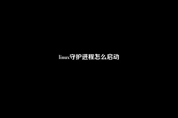 linux守护进程怎么启动