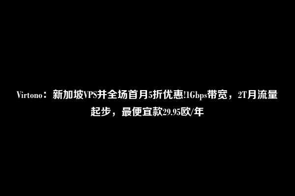 Virtono：新加坡VPS并全场首月5折优惠!1Gbps带宽，2T月流量起步，最便宜款29.95欧/年