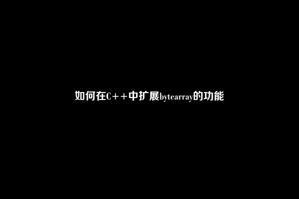 如何在C++中扩展bytearray的功能