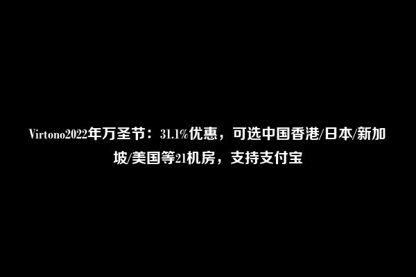 Virtono2022年万圣节：31.1%优惠，可选中国香港/日本/新加坡/美国等21机房，支持支付宝