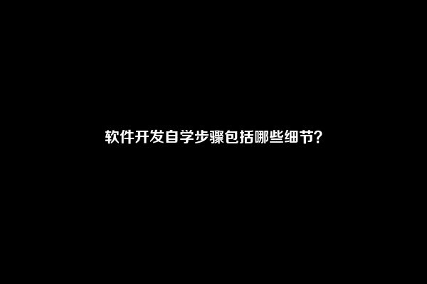 软件开发自学步骤包括哪些细节？