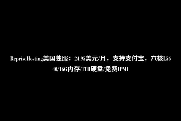 RepriseHosting美国独服：24.95美元/月，支持支付宝，六核L5640/16G内存/1TB硬盘/免费IPMI