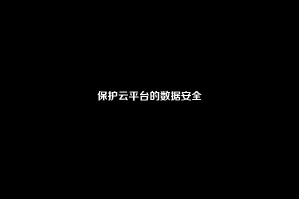 保护云平台的数据安全