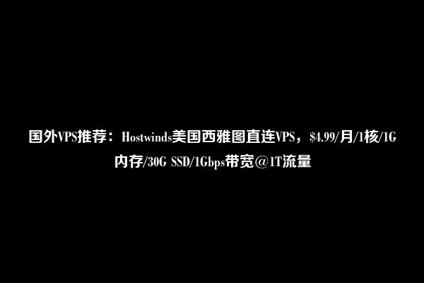 国外VPS推荐：Hostwinds美国西雅图直连VPS，$4.99/月/1核/1G内存/30G SSD/1Gbps带宽@1T流量