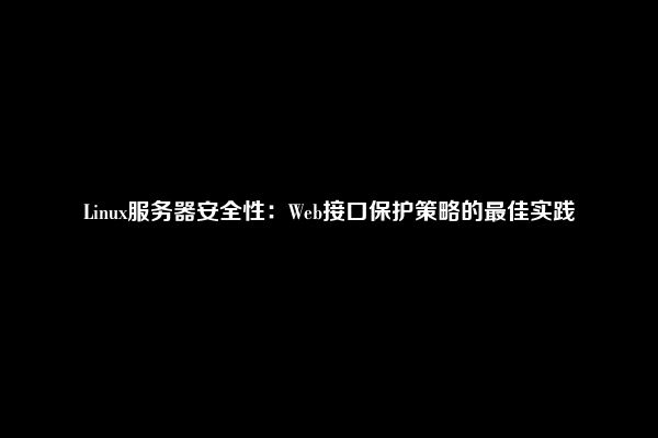 Linux服务器安全性：Web接口保护策略的最佳实践